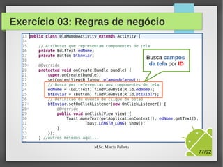 Exercício 03: Regras de negócio

Atributos que
representam
campos da tela

M.Sc. Márcio Palheta

77/94

 