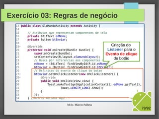 Exercício 03: Regras de negócio

Busca campos
da tela por ID

M.Sc. Márcio Palheta

78/94

 