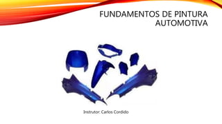 FUNDAMENTOS DE PINTURA
AUTOMOTIVA
Instrutor: Carlos Cordido
 