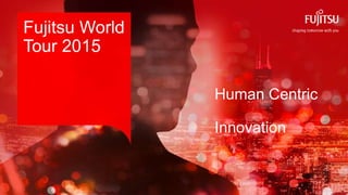 0 Copyright 2015 FUJITSU
Human Centric
Innovation
Fujitsu World
Tour 2015
 
