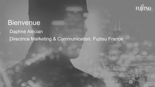 1 Copyright 2015 FUJITSU
Bienvenue
Daphné Alécian
Directrice Marketing & Communication, Fujitsu France
 