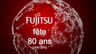 2 Copyright 2015 FUJITSU
fête
80 ans
(1935-2015)
 