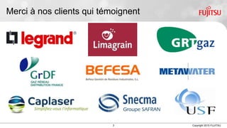 3 Copyright 2015 FUJITSU
Merci à nos clients qui témoignent
 