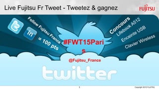 5 Copyright 2015 FUJITSU
Live Fujitsu Fr Tweet - Tweetez & gagnez
#FWT15Paris
@Fujitsu_France
 