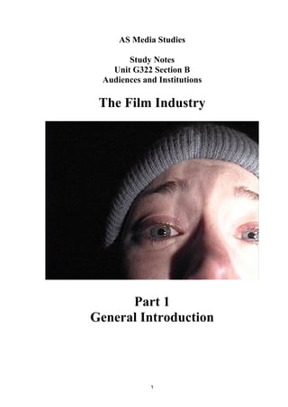 AS Media Studies
Study Notes
Unit G322 Section B
Audiences and Institutions

The Film Industry

Part 1
General Introduction

1

 