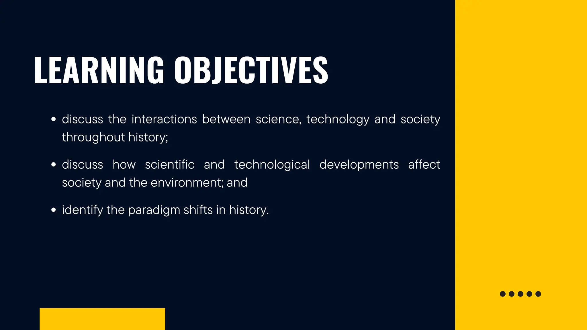 LEARNING OBJECTIVES
discuss the interactions between science, technology and society
throughout history;
discuss how scientific and technological developments affect
society and the environment; and
identify the paradigm shifts in history.
 