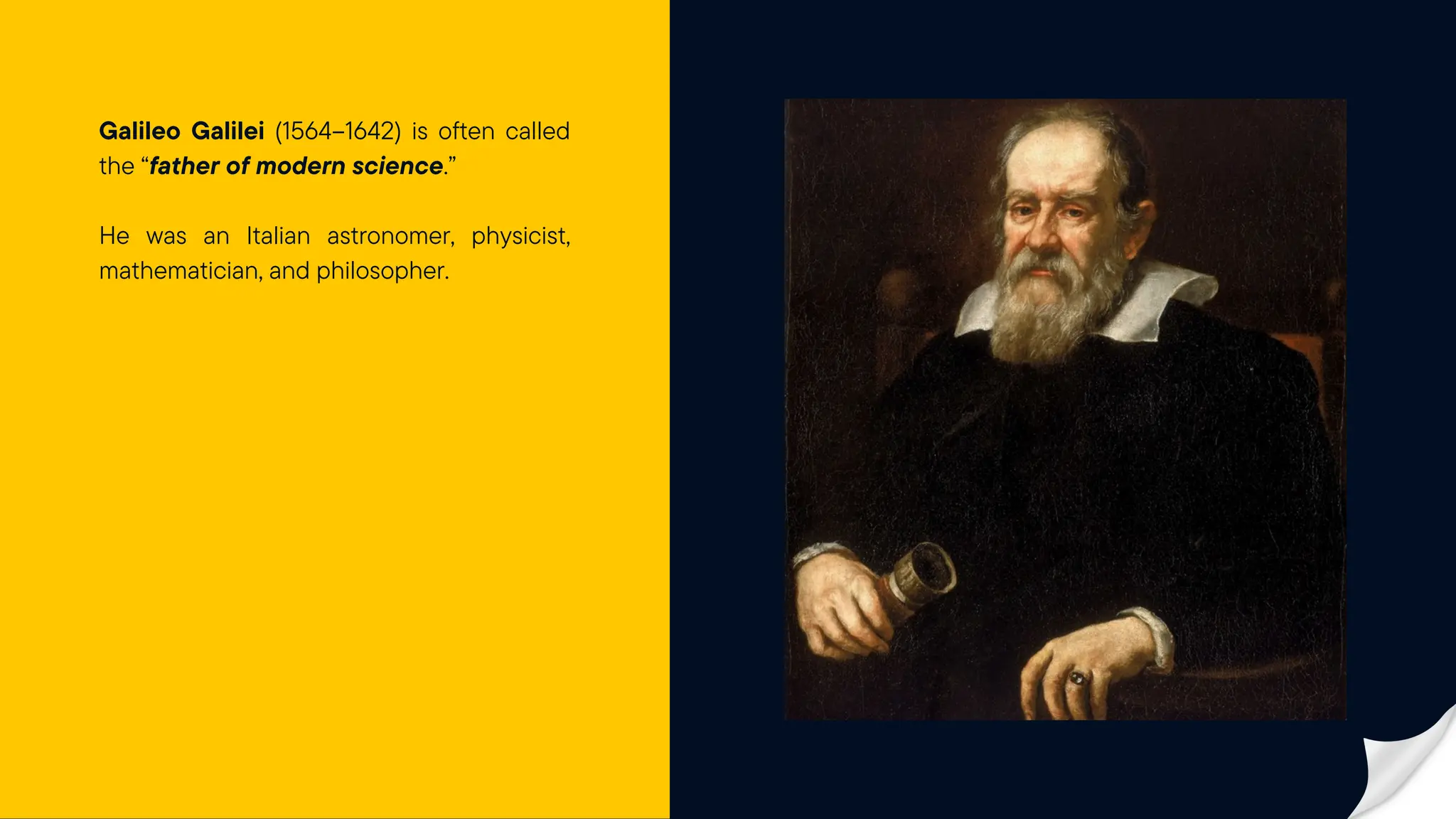 Galileo Galilei (1564–1642) is often called
the “father of modern science.”
He was an Italian astronomer, physicist,
mathematician, and philosopher.
 