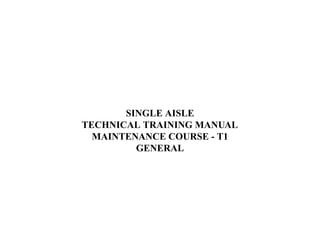SINGLE AISLE
TECHNICAL TRAINING MANUAL
MAINTENANCE COURSE - T1
GENERAL
 