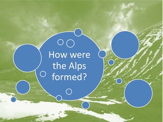 How were
the Alps
formed?
 