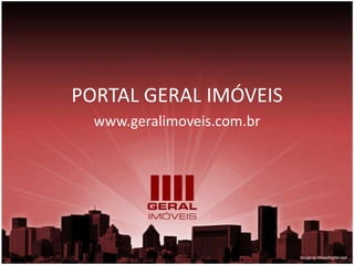 PORTAL GERAL IMÓVEIS
  www.geralimoveis.com.br
 