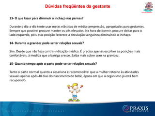 A gravidez e a beleza da mulherCurso de GestantesA gravidez é um período naturalmente feliz, mas que exige cuidados redobrados com o corpo da mulher, incluindo pele e cabelo. Isso porque, além da maior presença de hormônios femininos e da pele mais oleosa e esticada, os nutrientes precisam ser divididos entre mãe e filho.Durante os três primeiros meses, é natural o aumento na oleosidade da pele, o que pode gerar o surgimento da acne. A saída é realizar uma limpeza de pele por mês e aplicar produtos compostos por peróxido de benzoila e ácido glicólico. Estão liberados peelings de cristal e de frutas, que realizam apenas uma leve esfoliação. Os cremes clareadores, por sua vez, devem ser usados com cautela, com a ressalva de que produtos que contêm vitamina A e derivados podem causar danos ao feto. A oleosidade tende a ser menor nos últimos meses da gestação, mas até lá não é recomendado usar sabonetes de enxofre ou remédios para tratamento da acne. 