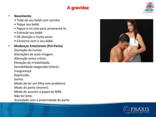 Desenvolvimento do bebê durante a gravidez Curso de GestantesDe 4 a 8 semanas• Desenvolvimento do embrião: formação do sistema nervoso central, coluna vertebral, pulmões, aparelho digestivo, fígado e rins, com separação das cavidades torácica e abdominal.• Formação da cabeça, pescoço e membros, inclusive dedos das mãos e dos pés.• Início da definição das narinas, lábios, língua e mandíbula.• O coração começa os batimentos.•Os olhos possuem retina e visão.•Peso ao redor de 10 gramas e comprimento de 2,5 centímetros.
