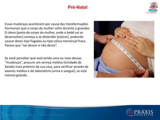Desenvolvimento do bebê durante a gravidez Curso de Gestantes De 32 a 40 semanas• Maturação final dos órgãos.• Função pulmonar que possibilita respiração autônoma.• Aumento do tecido adiposo e forma corporal definida.• Queda da maior parte do lanugo.• Peso cerca de 8 vezes maior do que ao redor do 3º mês.• Movimentação mais espaçada e mais vigorosa.• Crescimento aumentado das unhas.• Peso em torno de 3 kg e comprimento de 50 centímetros.