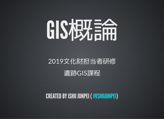 GIS概論GIS概論
2019文化財担当者研修
遺跡GIS課程
CREATED BY ISHII JUNPEI (CREATED BY ISHII JUNPEI ( ))@ISHIIJUNPEI@ISHIIJUNPEI
 