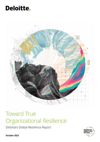 October 2022
Toward True
Organizational Resilience
Deloitte’s Global Resilience Report
 