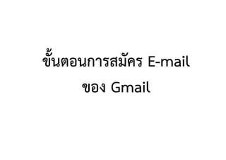 ขั้นตอนการสมัคร E-mail
      ของ Gmail
 