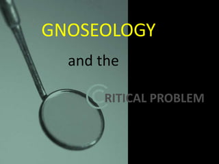 GNOSEOLOGY and the  RITICAL PROBLEM 