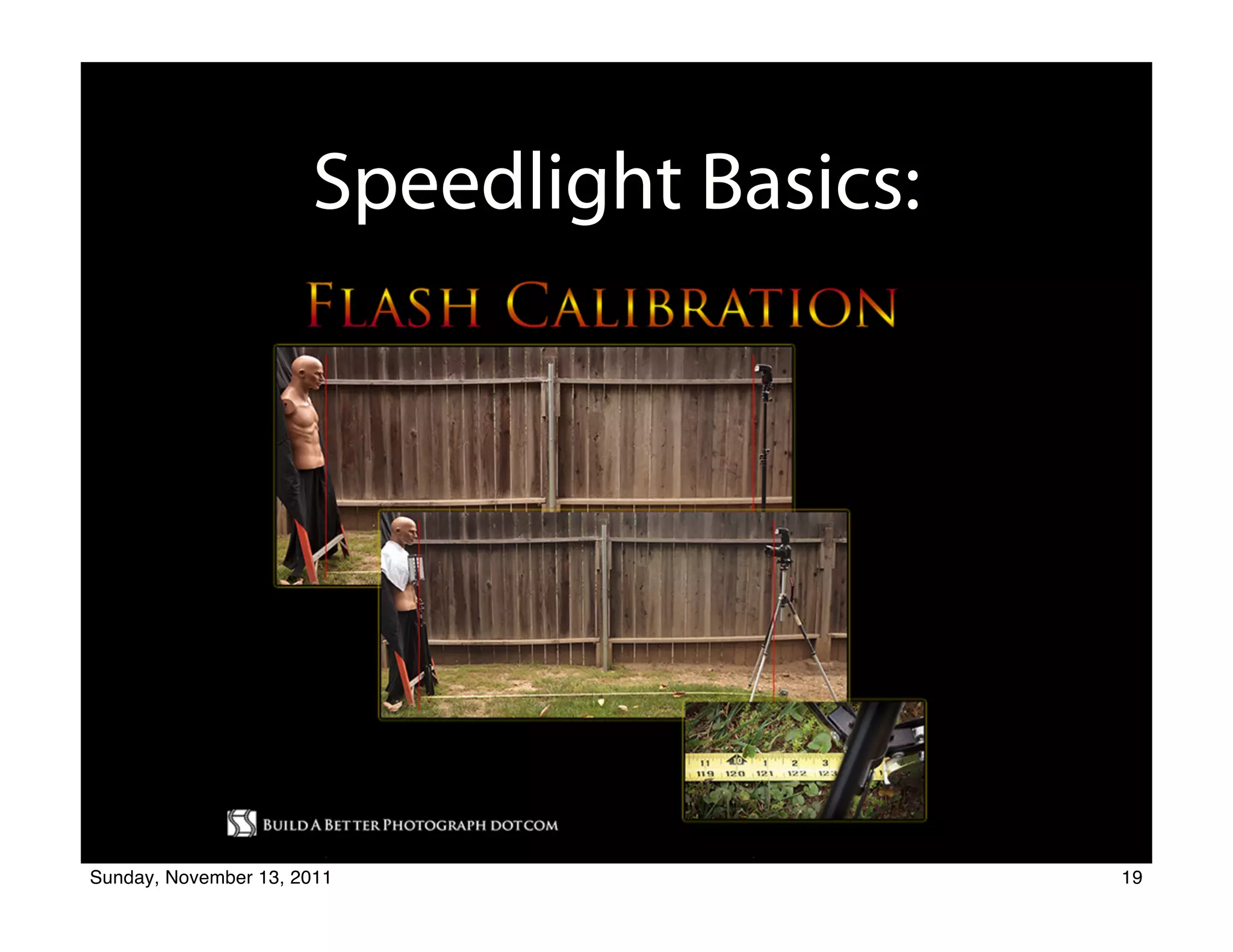 Speedlight Basics:
                                      The Set Up




                                       Michael E. Stern
                              Photographer Educator Radio Host Author
                                           818-422-0696

                            Build A Better Photograph Dot Com


Sunday, November 13, 2011                                               19
 