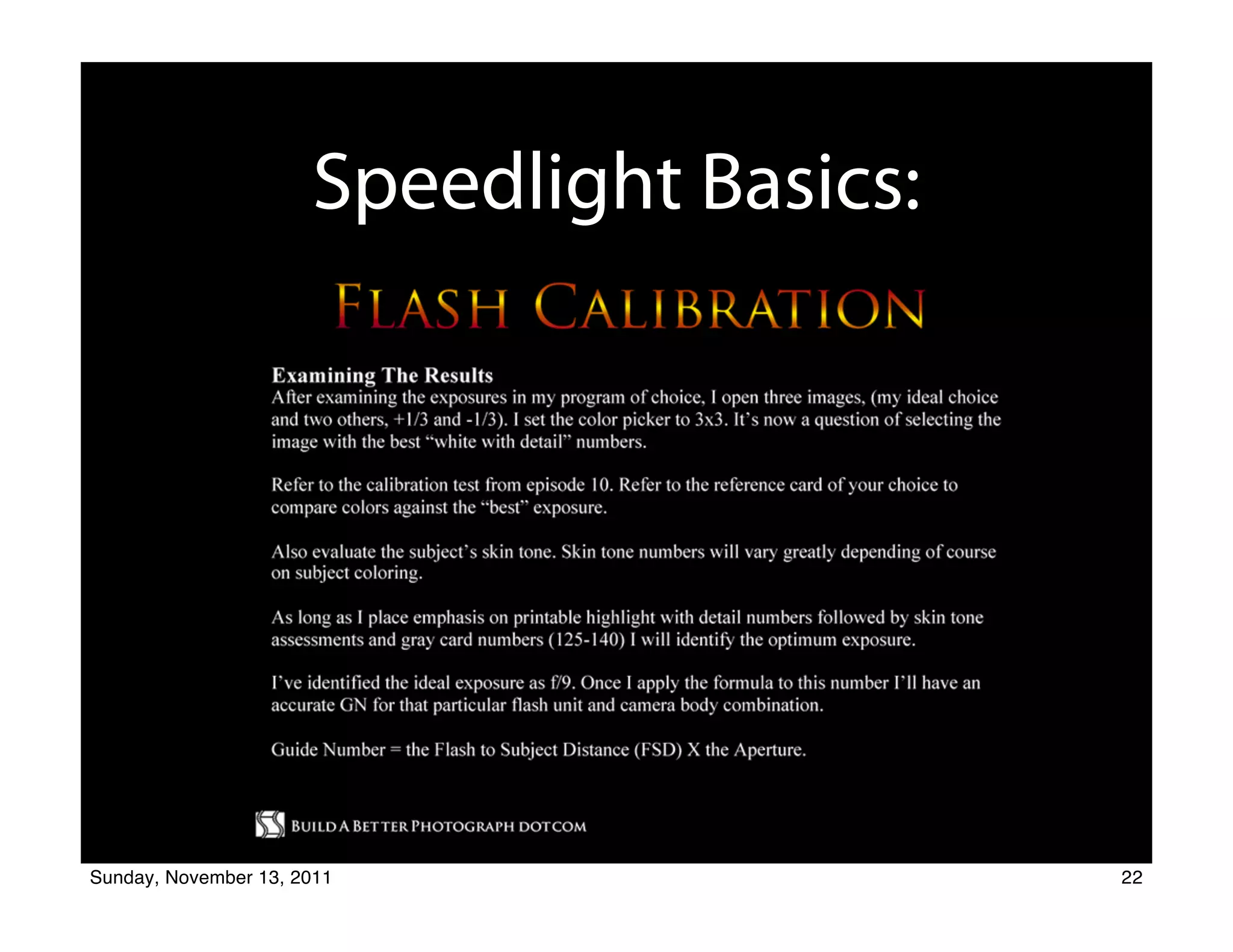 Speedlight Basics:
                                      The Set Up




                                       Michael E. Stern
                              Photographer Educator Radio Host Author
                                           818-422-0696

                            Build A Better Photograph Dot Com


Sunday, November 13, 2011                                               22
 
