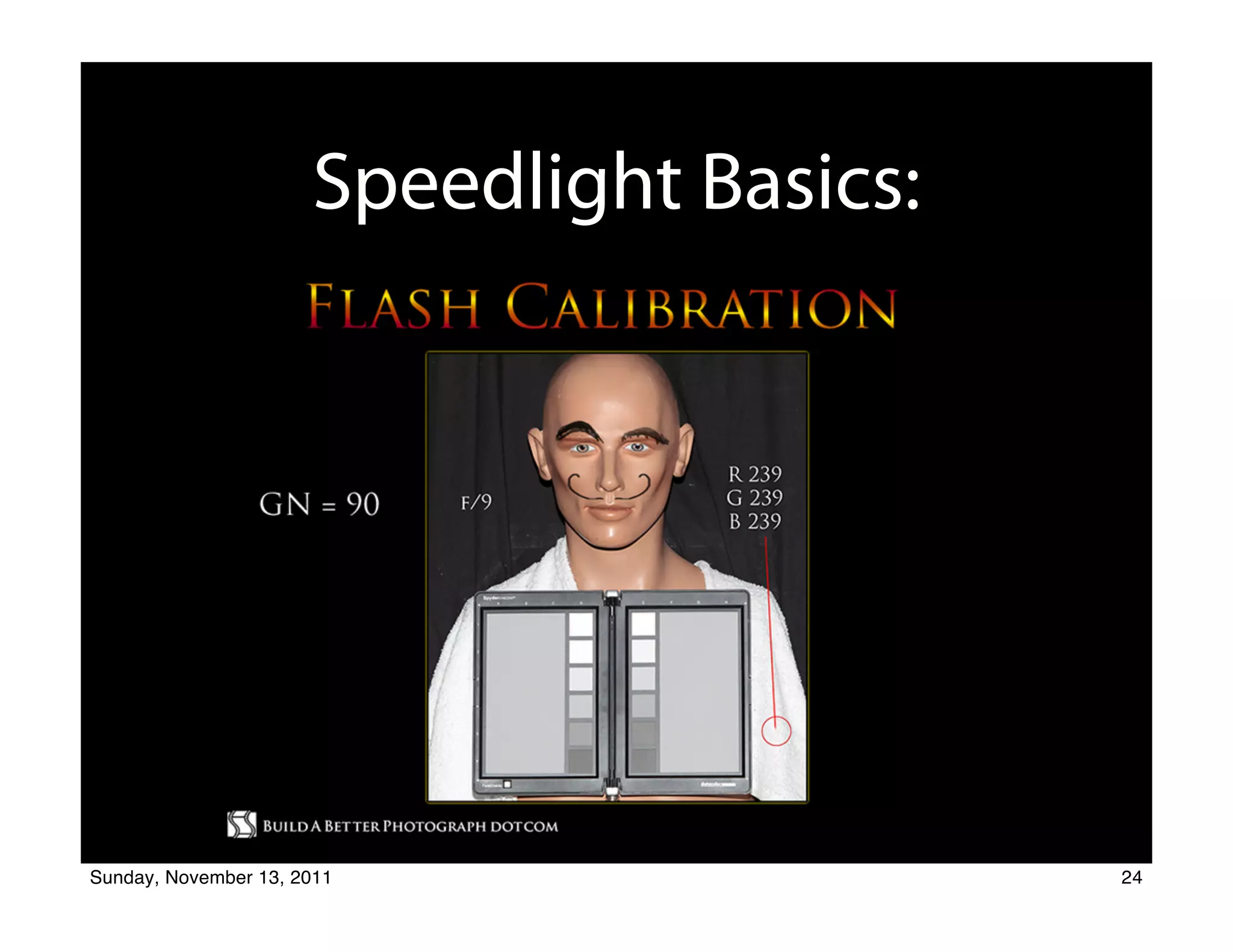 Speedlight Basics:
                                      The Set Up




                                       Michael E. Stern
                              Photographer Educator Radio Host Author
                                           818-422-0696

                            Build A Better Photograph Dot Com


Sunday, November 13, 2011                                               24
 