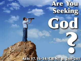 Are You
               Seeking

             God
                       ?
Acts 17.16-34; CB NT p. 240-241
 