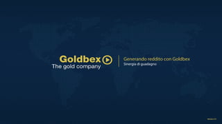 Generando reddito con Goldbex
Sinergia di guadagno
 