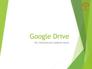 Google Drive
Por: Presentación Calderón Neyra
 
