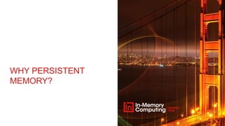 WHY PERSISTENT
MEMORY?
3
 