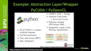 Example: Abstraction Layer/Wrapper
                         PyCUDA / PyOpenCL




                                    Slide courtesy of Andreas Klö ckner, Brown University

http://mathema.tician.de/software/pycuda
 