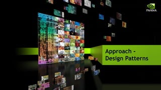 Approach -
Design Patterns



  © 2009 NVIDIA Corporation
 