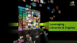 Leveraging –
Libraries & Engines



   © 2009 NVIDIA Corporation
 