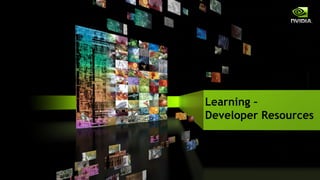 Learning –
Developer Resources




           © NVIDIA Corporation 2010
 