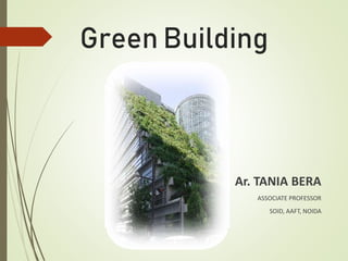 Green Building
Ar. TANIA BERA
ASSOCIATE PROFESSOR
SOID, AAFT, NOIDA
 
