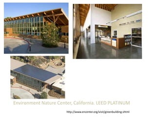 Environment Nature Center, California. LEED PLATINUM http://www.encenter.org/visit/greenbuilding.shtml