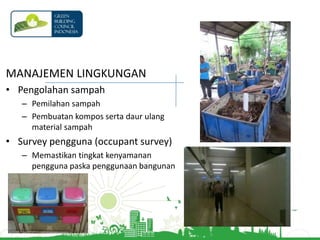 EFISIENSI AIRRainwater harvesting, pemanfaatan air hujanuntuk air toilet dan penyiramantanamanPemasanganmeteran air sebagaialatkontrolPenggunaan peralatan yang hemat aircontoh : penggunaan shower, toilet dual-flush, kranauto-off, dan sebagainya