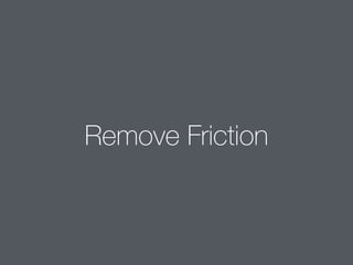 Remove Friction
