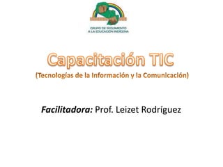 Facilitadora: Prof. Leizet Rodríguez
 