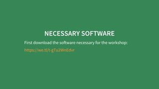 NECESSARY	SOFTWARE
First	download	the	software	necessary	for	the	workshop:
https://we.tl/t-gTu2WnEdvr
 
