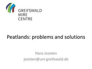Peatlands: problems and solutions
Hans Joosten
joosten@uni-greifswald.de
 