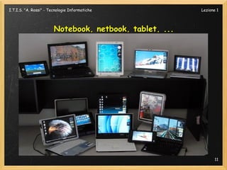 I.T.I.S. "A. Rossi" - Tecnologie Informatiche            Lezione 1




                        Notebook, netbook, tablet, ...




                                                                11
 