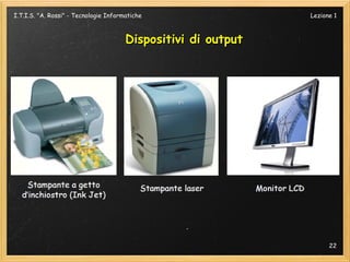 I.T.I.S. "A. Rossi" - Tecnologie Informatiche                  Lezione 1



                                       Dispositivi di output




                                                                     22
 