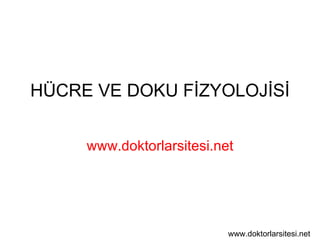 HÜCRE VE DOKU FİZYOLOJİSİ www.doktorlarsitesi.net www.doktorlarsitesi.net 