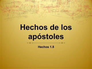 Hechos de los
apóstoles
Hechos 1.8

 