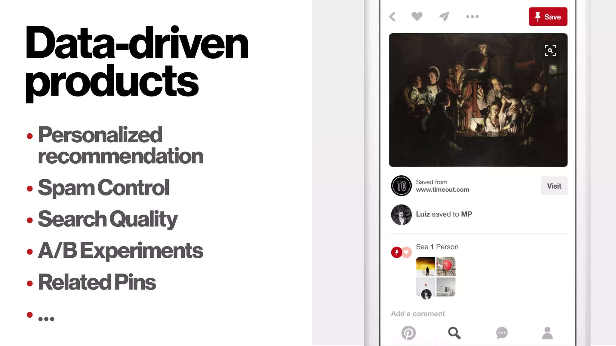 Data-driven
products
• Personalized
recommendation
• SpamControl
• SearchQuality
• A/BExperiments
• RelatedPins
• …
 
