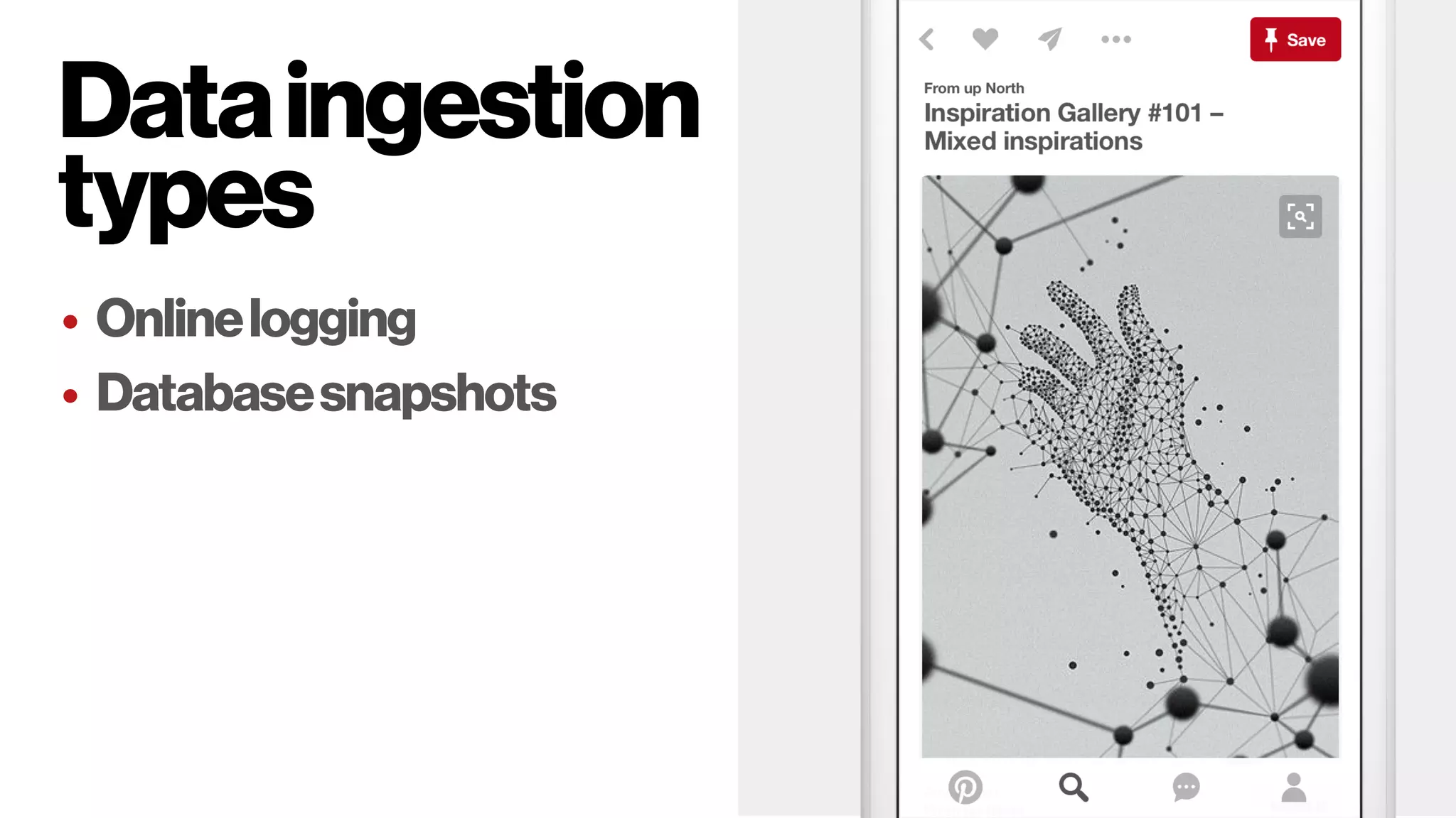 Dataingestion
types
• Onlinelogging
• Databasesnapshots
 
