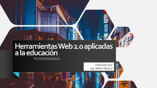 HerramientasWeb2.0aplicadas
alaeducación
TECNOPEDAGOGÍA
Elaborado por:
Ing. Willan Mejía V.
 