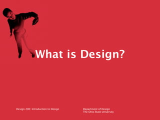 What is Design?



Design 200: Introduction to Design   Department of Design
                                     The Ohio State University
 