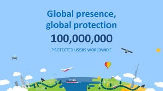 Global presence,
global protection
PROTECTED USERS WORLDWIDE
100,000,000
 