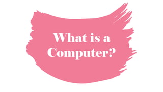 What is a
Computer?
 