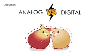 ANALOG DIGITAL
Discussion:
 
